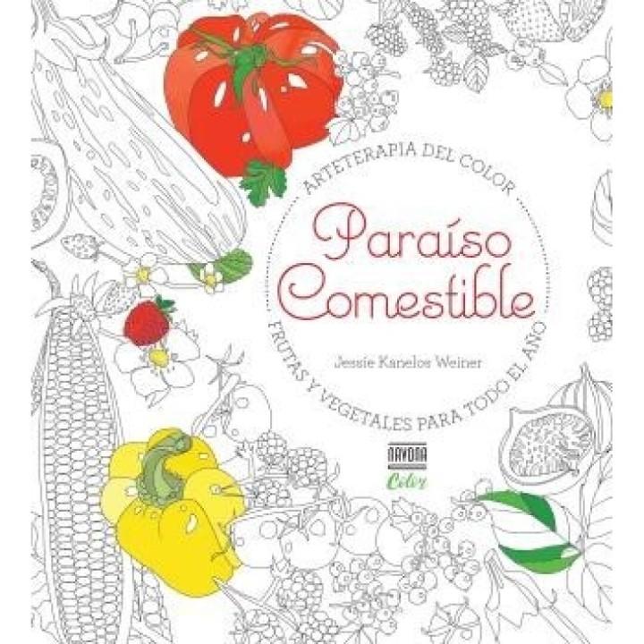 PARAISO COMESTIBLE. Arteterapia del Color. Frutas y vegetales para todo el Año